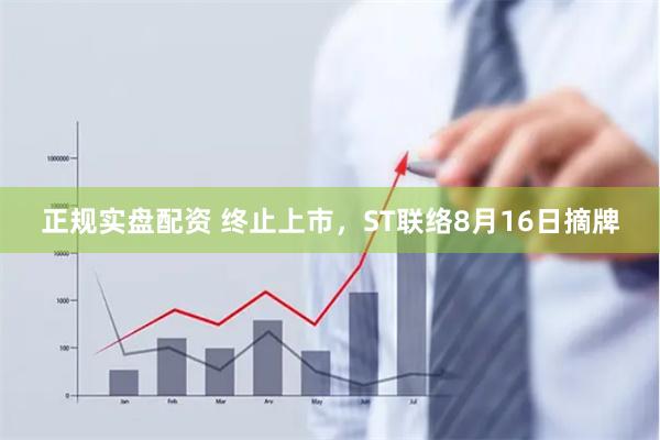 正规实盘配资 终止上市，ST联络8月16日摘牌