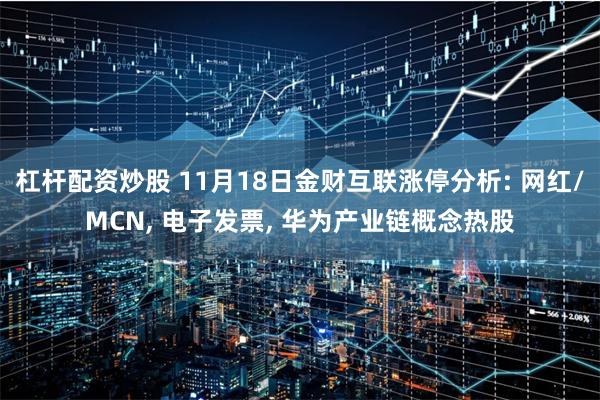 杠杆配资炒股 11月18日金财互联涨停分析: 网红/MCN, 电子发票, 华为产业链概念热股