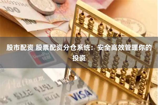 股市配资 股票配资分仓系统：安全高效管理你的投资
