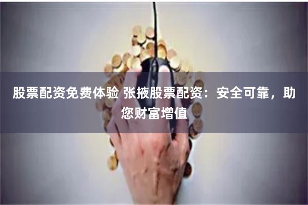 股票配资免费体验 张掖股票配资:安全可靠,助您财富增值